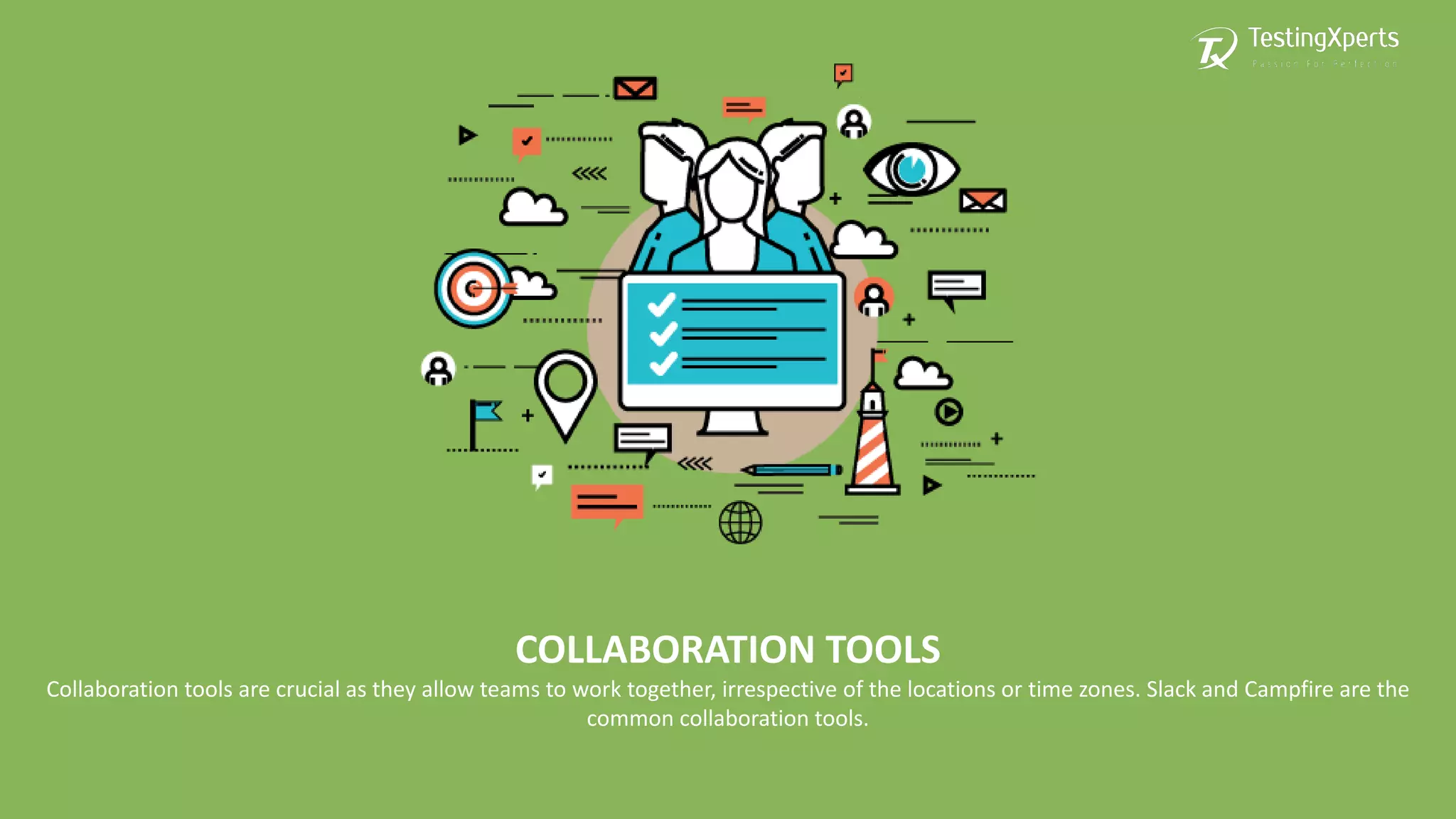 COLLABORATION TOOLS
Collaboration tools are crucial as they allow teams to work together, irrespective of the locations or time zones. Slack and Campfire are the
common collaboration tools.
 