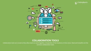 COLLABORATION TOOLS
Collaboration tools are crucial as they allow teams to work together, irrespective of the locations or time zones. Slack and Campfire are the
common collaboration tools.
 