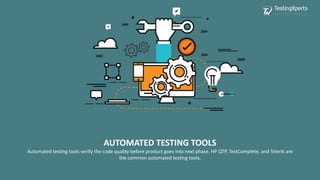 AUTOMATED TESTING TOOLS
Automated testing tools verify the code quality before product goes into next phase. HP QTP, TestComplete, and Telerik are
the common automated testing tools.
 