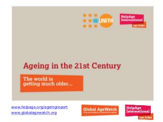www.helpage.org/ageingreport
www.globalagewatch.org
 