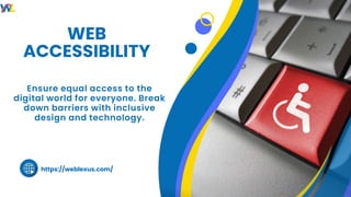 https://weblexus.com/
WEB
ACCESSIBILITY
Ensure equal access to the
digital world for everyone. Break
down barriers with inclusive
design and technology.
 