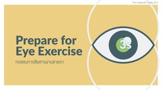 ·´ÊÍº¡ÒÃÊ×ÍÊÒÃ¼‹Ò¹ÊÒÂμÒ
Prepare for
Eye Exercise
3s3s
Perus Saranurak 12 May 201512 M
 