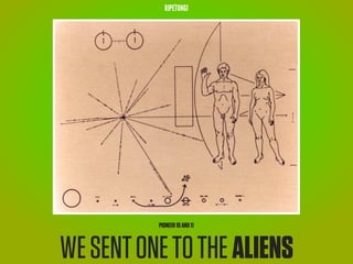 RIPETUNGI




          PIONEER 10 AND 11



WE SENT ONE TO THE ALIENS
 