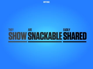 RIPETUNGI




THEY   ARE               EASILY

SHOW SNACKABLE SHARED
 