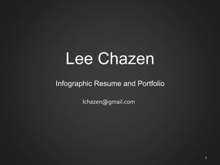 Lee Chazen
lchazen@gmail.com
1
Infographic Resume and Portfolio
 