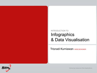 INTRODUCTION TOInfographics& Data Visualisation,[object Object],TrisnadiKurniawan / WEB DESIGNER,[object Object],Delivering Awesome Web Applications,[object Object]