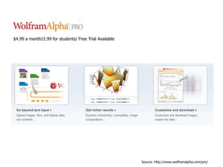 $4.99 a month/2.99 for students/ Free Trial Available




                                                        Source: http://www.wolframalpha.com/pro/
 