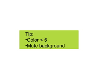 Tip:
•Color < 5
•Mute background
 