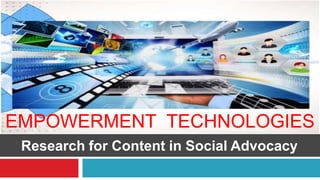 EMPOWERMENT TECHNOLOGIES
Research for Content in Social Advocacy
 