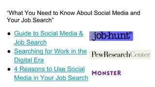 “What You Need to Know About Social Media and
Your Job Search”
● Guide to Social Media &
Job Search
● Searching for Work in the
Digital Era
● 4 Reasons to Use Social
Media in Your Job Search
 
