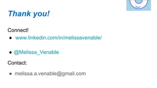 Thank you!
Connect!
● www.linkedin.com/in/melissavenable/
● @Melissa_Venable
Contact:
● melissa.a.venable@gmail.com
 