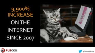 @DavidWallace
9,900%
INCREASE
ONTHE
INTERNET
SINCE 2007
 