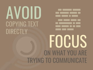 AVOIDCOPYING TEXT
DIRECTLY
FOCUS
ON WHAT YOU ARE
TRYING TO COMMUNICATE
 