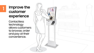 1 Improve the
customer
experience
Contactless
technology
allows customers
to browse, order
and pay at their
convenience.
 