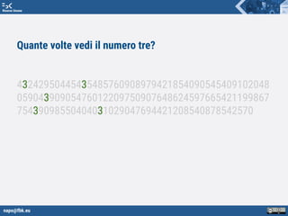 napo@fbk.eu
Risorse Umane
Quante volte vedi il numero tre?
43242950445435485760908979421854090545409102048
05904390905476012209750907648624597665421199867
75439098550404031029047694421208540878542570
 