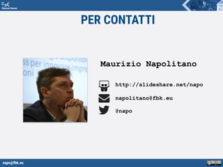 napo@fbk.eu
Risorse Umane
Maurizio Napolitano
http://slideshare.net/napo
napolitano@fbk.eu
@napo
PER CONTATTI
 