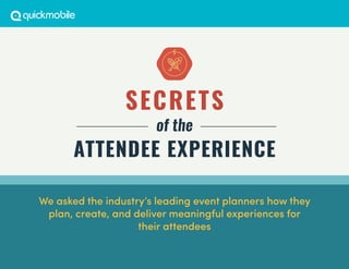 of the
SECRETS
ATTENDEE EXPERIENCE
We asked the industry’s leading event planners how they
plan, create, and deliver meaningful experiences for
their attendees
 