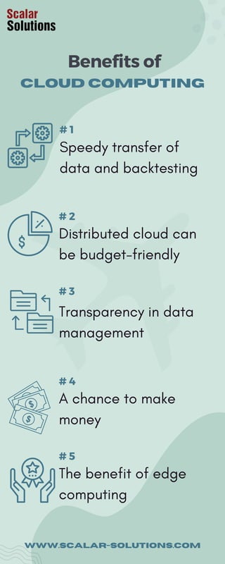 Speedy transfer of
data and backtesting
Distributed cloud can
be budget-friendly
Transparency in data
management
A chance to make
money
The benefit of edge
computing
www.scalar-solutions.com
Cloud Computing
Benefits of
 