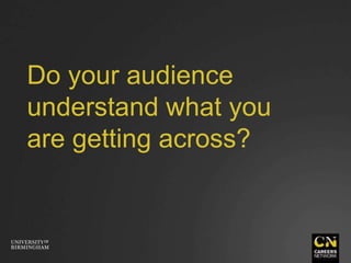 Do your audience
understand what you
are getting across?
 