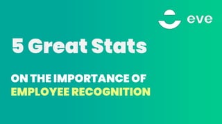 5 Great Stats
ON THE IMPORTANCE OF
EMPLOYEE RECOGNITION
 