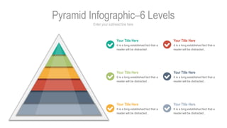 Enter your subhead line here
Pyramid Infographic–6 Levels
Your Title Here
It is a long established fact that a
reader will...