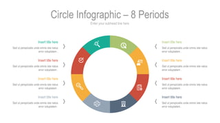 Enter your subhead line here
Circle Infographic – 8 Periods
Insert title here
Sed ut perspiciatis unde omnis iste natus
er...