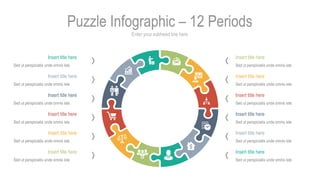 Enter your subhead line here
Puzzle Infographic – 12 Periods
Insert title here
Sed ut perspiciatis unde omnis iste
Insert ...