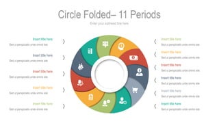 Enter your subhead line here
Circle Folded– 11 Periods
Insert title here
Sed ut perspiciatis unde omnis iste
Insert title ...