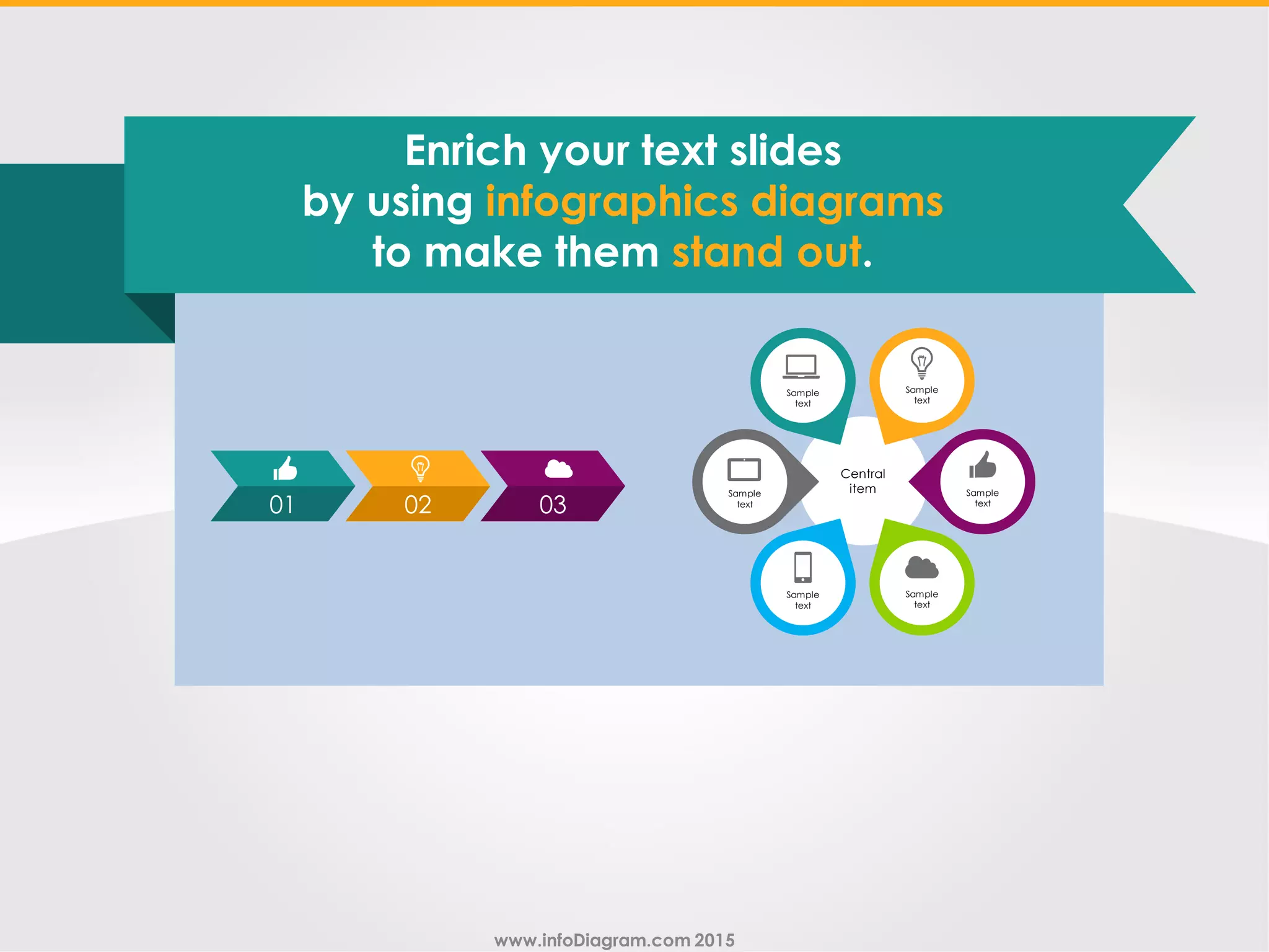 www.infoDiagram.com 2015
Your text Sample text
Enrich your text slides
by using infographics diagrams
to make them stand out.
 
