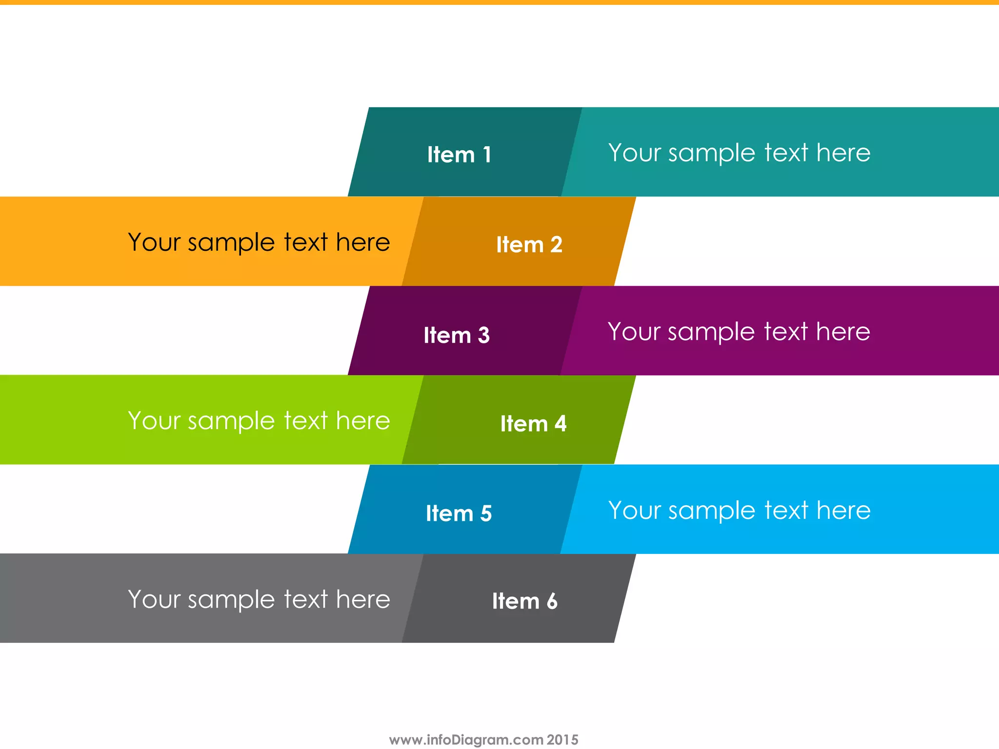 www.infoDiagram.com 2015www.infoDiagram.com 2015
Your sample text here
Your sample text here
Your sample text here Item 4
Your sample text here
Your sample text here
Item 1
Item 2
Item 6
Item 3
Your sample text hereItem 5
 