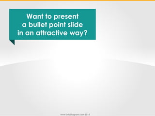 www.infoDiagram.com 2015
Want to present
a bullet point slide
in an attractive way?
 