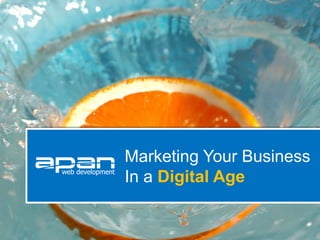Marketing Your Business
In a Digital Age
 