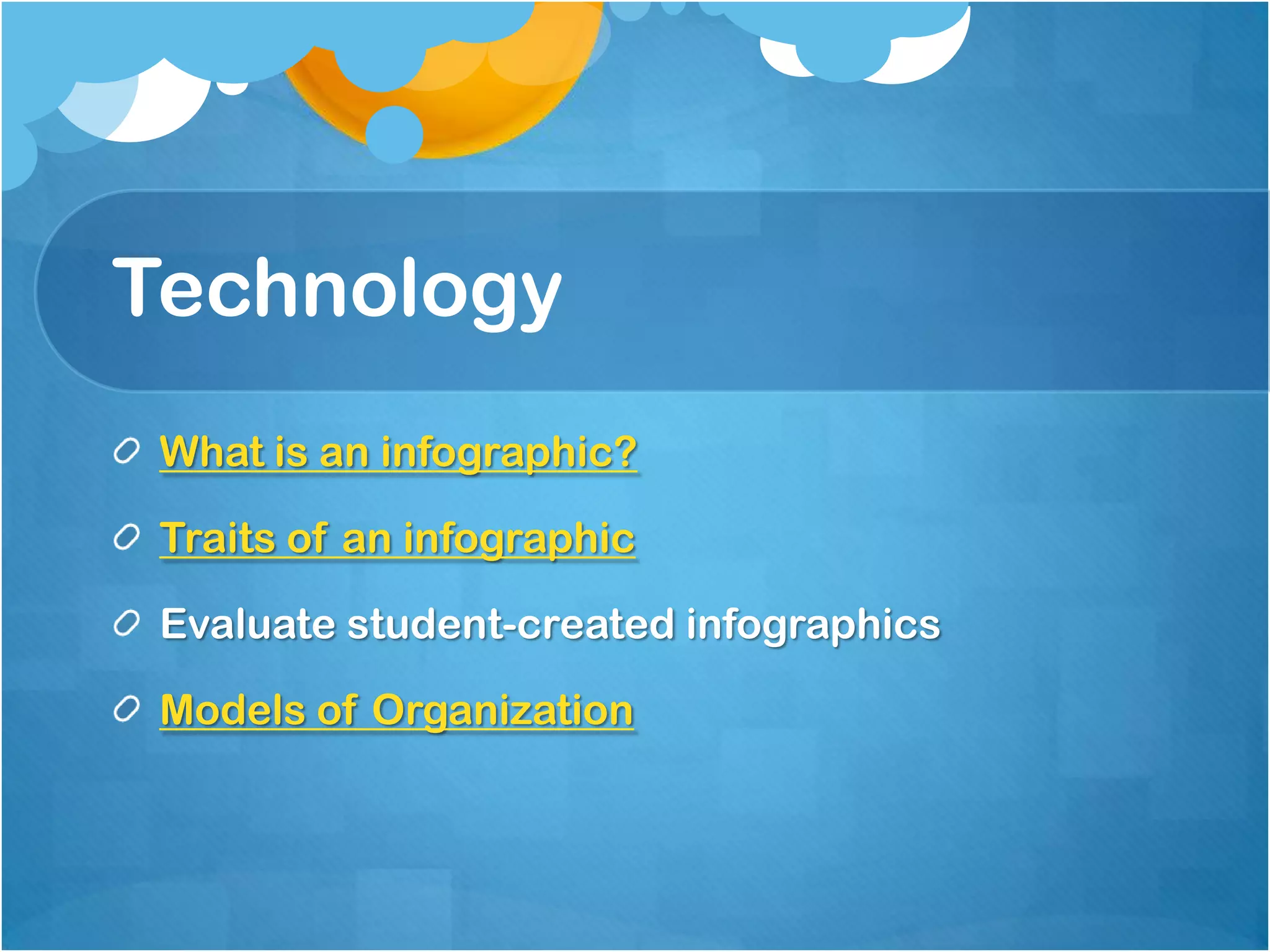 Technology
What is an infographic?
Traits of an infographic
Evaluate student-created infographics
Models of Organization

 