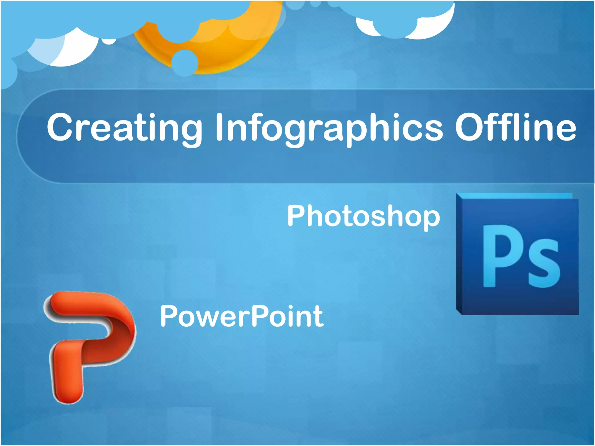 Creating Infographics Offline
Photoshop
PowerPoint

 