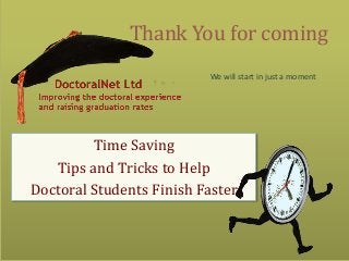 Thank You for coming
We will start in just a moment
Time Saving
Tips and Tricks to Help
Doctoral Students Finish Faster
 