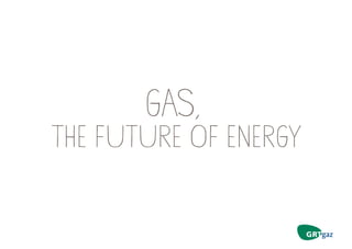Gas: the future of energy by GRTgaz