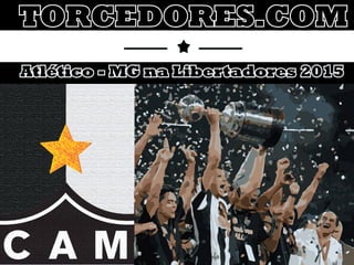 TORCEDORES.COM
Atlético - MG na Libertadores 2015
 