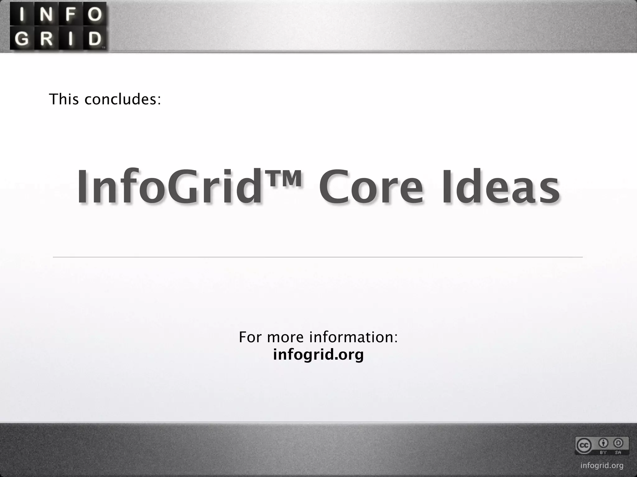 This concludes:




   InfoGrid™ Core Ideas


                  For more information:
                      infogrid.org




                                          infogrid.org
 