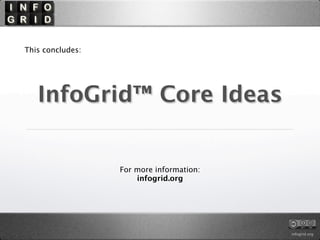 This concludes:




   InfoGrid™ Core Ideas


                  For more information:
                      infogrid.org

...