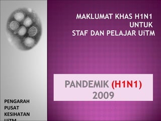 MAKLUMAT KHAS H1N1  UNTUK  STAF DAN PELAJAR UiTM PENGARAH PUSAT KESIHATAN  UiTM 