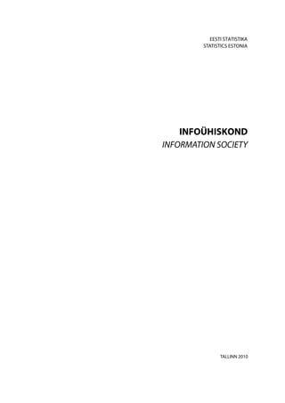 EESTI STATISTIKA
         STATISTICS ESTONIA




   INFOÜHISKOND
INFORMATION SOCIETY




                TALLINN 2010
 