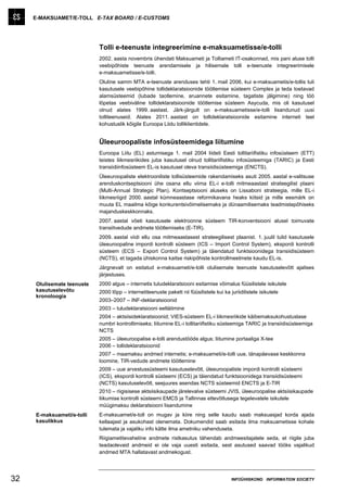 E-MAKSUAMET/E-TOLL E-TAX BOARD / E-CUSTOMS




                            Tolli e-teenuste integreerimine e-maksuametisse/e-tolli
                            2002. aasta novembris ühendati Maksuameti ja Tolliameti IT-osakonnad, mis pani aluse tolli
                            veebipõhiste teenuste arendamisele ja hilisemale tolli e-teenuste integreerimisele
                            e-maksuametisse/e-tolli.
                            Oluline samm MTA e-teenuste arenduses tehti 1. mail 2006, kui e-maksuametis/e-tollis tuli
                            kasutusele veebipõhine tollideklaratsioonide töötlemise süsteem Complex ja teda toetavad
                            alamsüsteemid (lubade taotlemine, aruannete esitamine, tagatiste jälgimine) ning töö
                            lõpetas veebiväline tollideklaratsioonide töötlemise süsteem Asycuda, mis oli kasutusel
                            olnud alates 1999. aastast. Järk-järgult on e-maksuametisse/e-tolli lisandunud uusi
                            tolliteenuseid. Alates 2011. aastast on tollideklaratsioonide esitamine interneti teel
                            kohustuslik kõigile Euroopa Liidu tolliklientidele.


                            Üleeuroopaliste infosüsteemidega liitumine
                            Euroopa Liitu (EL) astumisega 1. mail 2004 liideti Eesti tollitariifistiku infosüsteem (ETT)
                            teistes liikmesriikides juba kasutusel olnud tollitariifistiku infosüsteemiga (TARIC) ja Eesti
                            transiidiinfosüsteem EL-is kasutusel oleva transiidisüsteemiga (ENCTS).
                            Üleeuroopaliste elektrooniliste tollisüsteemide rakendamiseks asuti 2005. aastal e-valitsuse
                            arenduskontseptsiooni ühe osana ellu viima EL-i e-tolli mitmeaastast strateegilist plaani
                            (Multi-Annual Strategic Plan). Kontseptsiooni aluseks on Lissaboni strateegia, mille EL-i
                            liikmesriigid 2000. aastal kümneaastase reformikavana heaks kiitsid ja mille eesmärk on
                            muuta EL maailma kõige konkurentsivõimelisemaks ja dünaamilisemaks teadmistepõhiseks
                            majanduskeskkonnaks.
                            2007. aastal võeti kasutusele elektroonne süsteem TIR-konventsiooni alusel toimuvate
                            transiitvedude andmete töötlemiseks (E-TIR).
                            2009. aastal viidi ellu osa mitmeaastasest strateegilisest plaanist. 1. juulil tulid kasutusele
                            üleeuroopaline impordi kontrolli süsteem (ICS – Import Control System), ekspordi kontrolli
                            süsteem (ECS – Export Control System) ja täiendatud funktsioonidega transiidisüsteem
                            (NCTS), et tagada ühiskonna kaitse riskipõhiste kontrollmeetmete kaudu EL-is.
                            Järgnevalt on esitatud e-maksuameti/e-tolli olulisemate teenuste kasutuselevõtt ajalises
                            järjestuses.
     Olulisemate teenuste   2000 algus – internetis tuludeklaratsiooni esitamise võimalus füüsilistele isikutele
     kasutuselevõtu         2000 lõpp – internetiteenuste pakett nii füüsilistele kui ka juriidilistele isikutele
     kronoloogia
                            2003–2007 – INF-deklaratsioonid
                            2003 – tuludeklaratsiooni eeltäitmine
                            2004 – aktsiisideklaratsioonid; VIES-süsteem EL-i liikmesriikide käibemaksukohustuslase
                            numbri kontrollimiseks; liitumine EL-i tollitariifistiku süsteemiga TARIC ja transiidisüsteemiga
                            NCTS
                            2005 – üleeuroopalise e-tolli arendustööde algus; liitumine portaaliga X-tee
                            2006 – tollideklaratsioonid
                            2007 – maamaksu andmed internetis; e-maksuameti/e-tolli uue, tänapäevase keskkonna
                            loomine, TIR-vedude andmete töötlemine
                            2009 – uue arvestussüsteemi kasutuselevõtt, üleeuroopaliste impordi kontrolli süsteemi
                            (ICS), ekspordi kontrolli süsteemi (ECS) ja täiendatud funktsioonidega transiidisüsteemi
                            (NCTS) kasutuselevõtt, seejuures asendas NCTS süsteemid ENCTS ja E-TIR
                            2010 – riigisisese aktsiisikaupade järelevalve süsteemi JVIS, üleeuroopalise aktsiisikaupade
                            liikumise kontrolli süsteemi EMCS ja Tallinnas ettevõtlusega tegelevatele isikutele
                            müügimaksu deklaratsiooni lisandumine
     E-maksuameti/e-tolli   E-maksuamet/e-toll on mugav ja kiire ning selle kaudu saab maksuasjad korda ajada
     kasulikkus             kellaajast ja asukohast olenemata. Dokumendid saab esitada ilma maksuametisse kohale
                            tulemata ja vajaliku info kätte ilma ametniku vahenduseta.
                            Riigiametitevaheline andmete ristkasutus tähendab andmeesitajatele seda, et riigile juba
                            teadaolevaid andmeid ei ole vaja uuesti esitada, sest asutused saavad tööks vajalikud
                            andmed MTA hallatavast andmekogust.




32                                                                                        INFOÜHISKOND INFORMATION SOCIETY
 