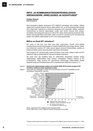 IKT ARENGUSEIRE ICT FORESIGHT




                           INFO- JA KOMMUNIKATSIOONITEHNOLOOGIA
                           ARENGUSEIRE JÄRELDUSED JA SOOVITUSEDa
                           Kristjan Rebane
                           Eesti Arengufond


                           Eesti Arengufond algatas arenguseire EST_IT@2018 eesmärgiga teha kindlaks, millised
                           valdkonnad suudavad järgmise kümne aasta jooksul info- ja kommunikatsioonitehnoloogia
                           (IKT) abiga Eesti majanduse ja ühiskonna arengusse enim panustada. Selleks vaatasime
                           maailmatrende ja küsisime asjatundjatelt, kuidas need trendid mõjuvad Eesti arengut,
                           arvestades meie praeguseid tugevusi ja nõrkusi IKT vallas. Kolme peamise soovituseni jõuti,
                           otsides vastust järgmistele küsimustele: milline on Eesti IKT võimekus ja IKT roll ühiskonnas
                           praegu ning millistes valdkondades on IKT-l enim kasutuspotentsiaali.


                           Milline on Eesti IKT võimekus?
                           IKT areng on küll kiire, kuid siiski üsna hästi prognoositav. Enamik 2018. aastaks
                           masskasutusse jõudvaid tehnoloogiaid on maailma tipplaborites juba praegu olemas. Valdav
                           osa olulisemaid uuendusi IKT vallas saavad alguse arenenud tööstusriikides, seetõttu on
                           Eestile ennekõike oluline osata kasutada mujal loodut tehnoloogiat.
                           Eesti praegune IKT võimekus jääb maailma juhtriikide omast maha, seega ta peab oma IKT
                           võimekust uutes ja olulisemates IKT arengusuundades tugevdama.
                           Üle poole seire ajal küsitletud Eesti eri valdkondade ekspertidest hindasid oluliste
                           väljakutsetega valdkondadeks Eesti haridust, energeetikat, töötlevat tööstust ja IKT
                           turvasüsteeme. Kõige suurema IKT rakendamise võimekusega valdkondadeks pidasid
                           eksperdid seejuures finantsteenuste ja IKT turvasüsteemide valdkonda (vt joonis nr 1).

                Joonis 1   Olulisemate väljakutsetega valdkonnad aastatel 2008–2018 ja Eesti praegune IKT
                           võimekus valdkonna järgi, küsitletute arvates
                Figure 1   Areas with key challenges in 2008–2018 and Estonia’s current ICT capability by area
                           according to respondents’ opinions
                                            Haridus — Education
                                           Energeetika — Energy
                                       Tööstus — Manufacturing
                                    IKT turvalisus — ICT security
                                          Meditsiin — Health care
                                               Julgeolek — Safety
                                                Kultuur — Culture
                                           Transport — Transport
                                                   Riik — Country
                                           Digilõhe — Digital gap
                                       Keskkond — Environment
                           Käitumismustrid — Behaviour patterns
                           Finantsteenused — Financial services
                                     Sotsiaalia — Social sciences
                                    Põllumajandus — Agriculture
                                    Tööjõuturg — Labour market
                                             Kaubandus — Trade
                                 Reisikorraldus — Tour operating                                                                      % küsitletutest
                                  Meelelahutus — Entertainment
                                                                                                                                      % of respondents
                                                                    0    10      20     30     40     50     60     70      80   90
                                                                              Väljakutse Eesti arengus väga suur
                                                                              Challenge in Estonia's development very big
                                                                              IKT võimekus Eestis väga suur
                                                                              ICT competence in Estonia very big

                           Allikas: veebiküsitlus EST_IT@2018, Eesti Arengufond 2008
                           Source: Web survey on EST_IT@2018, Estonian Development Fund 2008




                           a
                               Käesolev artikkel tugineb Eesti Arengufondi IT arenguseire EST_IT@2018 raporti lühiversioonile (Spikker nr 1, 2009).




6                                                                                                      INFOÜHISKOND INFORMATION SOCIETY
 