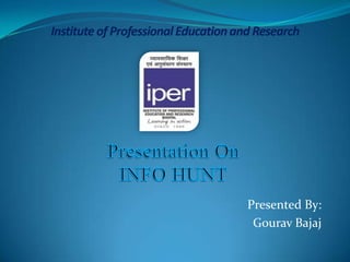 Institute of Professional Education and Research

Presented By:
Gourav Bajaj

 