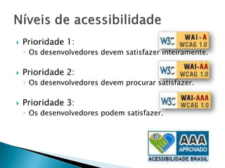  Prioridade 1:
◦ Os desenvolvedores devem satisfazer inteiramente.
 Prioridade 2:
◦ Os desenvolvedores devem procurar satisfazer.
 Prioridade 3:
◦ Os desenvolvedores podem satisfazer.
 