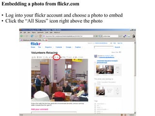 Embedding a photo from flickr.com Log into your flickr account and choose a photo to embed Click the “All Sizes” icon right above the photo 