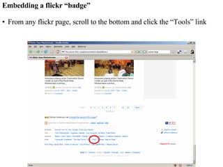 Embedding a flickr “badge” From any flickr page, scroll to the bottom and click the “Tools” link 