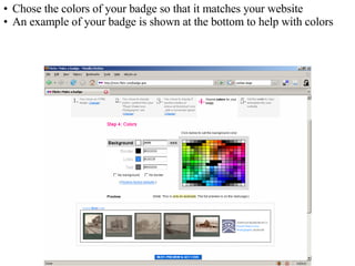 Chose the colors of your badge so that it matches your website An example of your badge is shown at the bottom to help with colors 