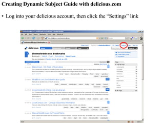 Creating Dynamic Subject Guide with delicious.com Log into your delicious account, then click the “Settings” link 