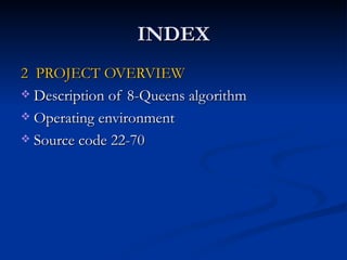 INDEX 2  PROJECT OVERVIEW Description of 8-Queens algorithm Operating environment Source code 22-70 
